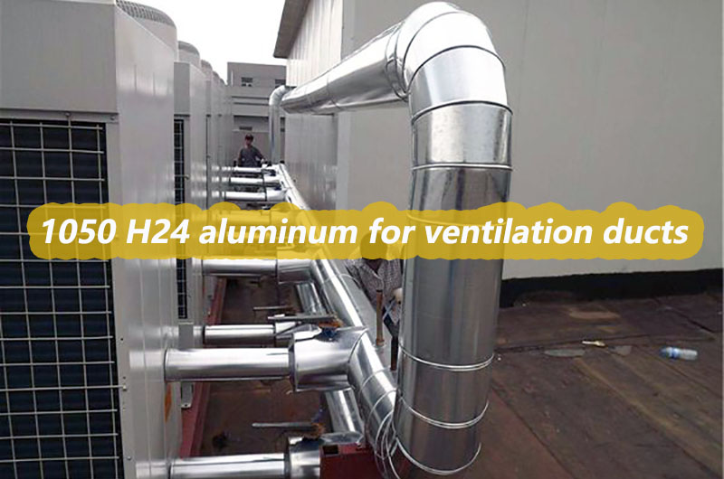 1050 H24 aluminum sheet plate for ventilation ducts 1050 H24 aluminum sheet plate for ventilation ducts